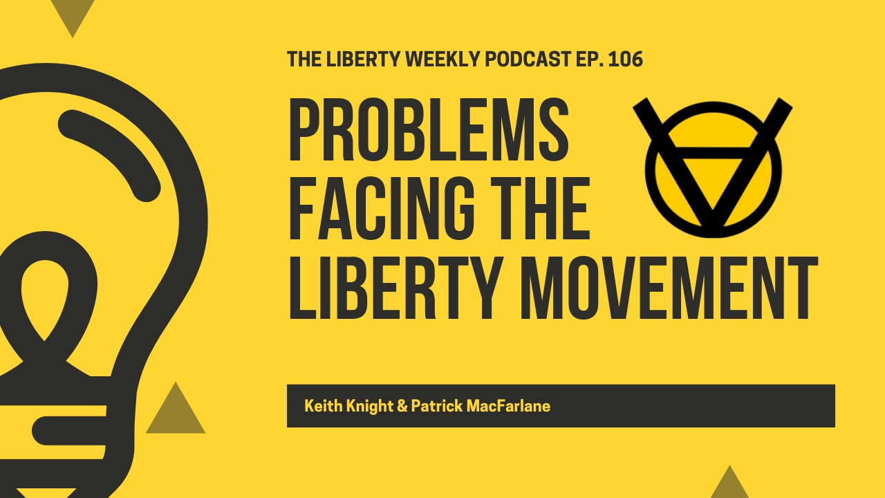 Problems Facing the Liberty Movement Ep. 106