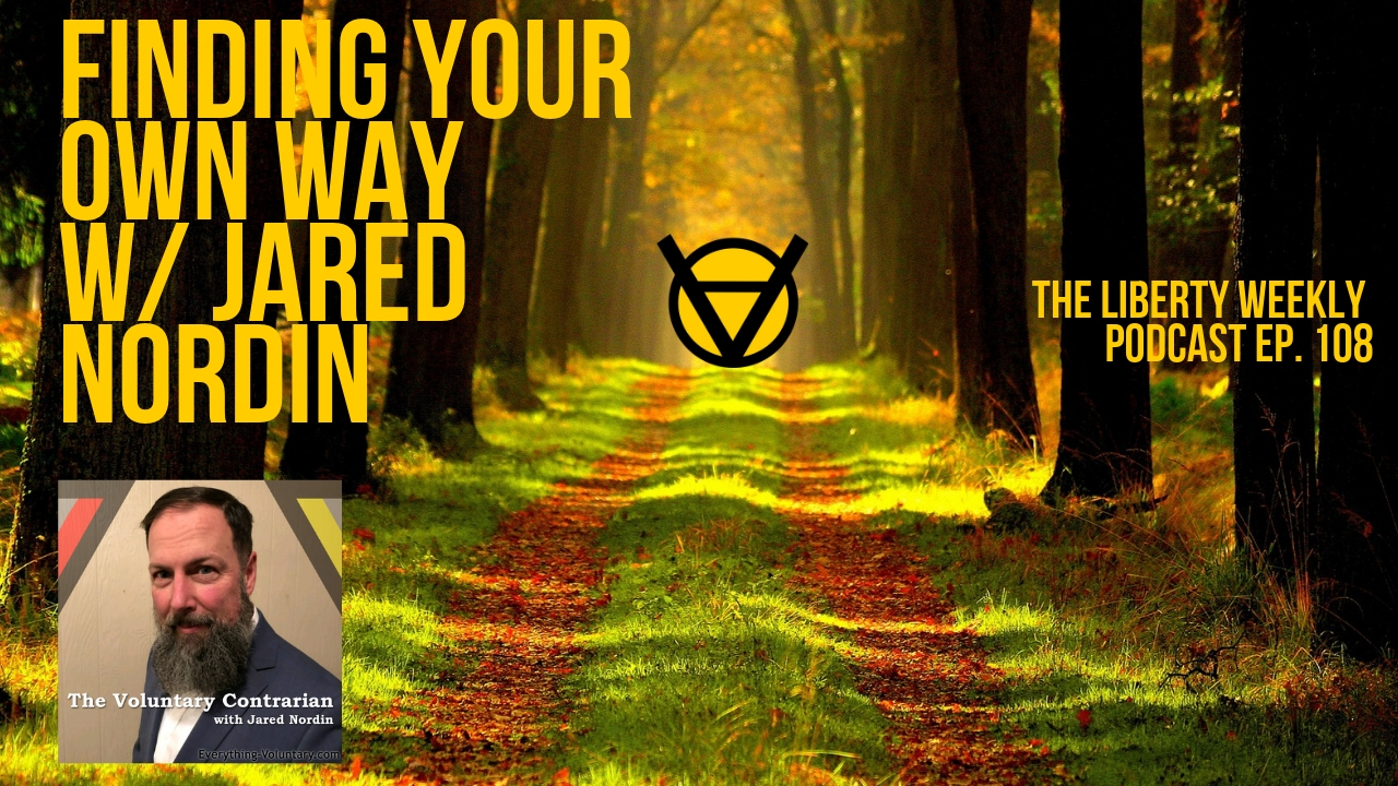 Finding Your Own Way w/ Jared Nordin of “The Voluntary Contrarian” Ep. 108