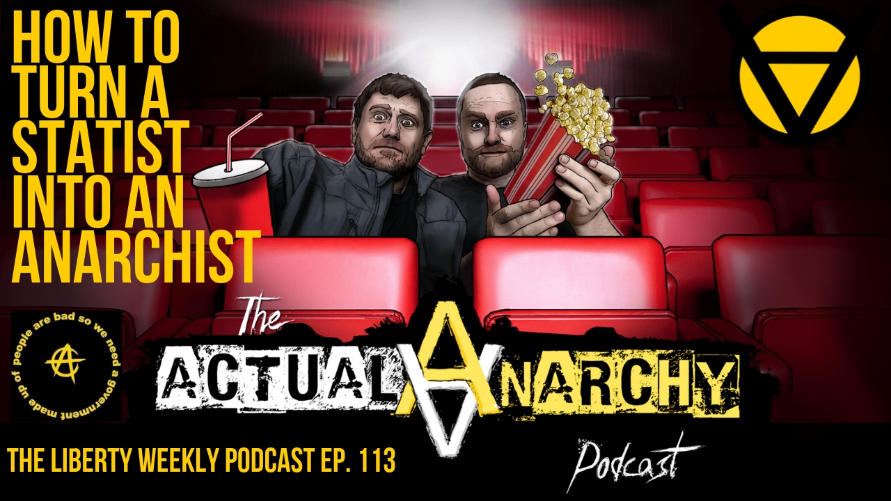 How to Turn a Statist into an Anarchist ft. Actual Anarchy Ep. 113