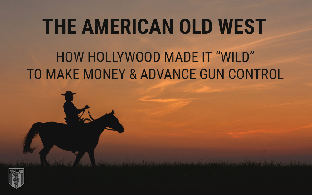 The American Old West: How Hollywood Made It “Wild” to Make Money & Advance Gun Control