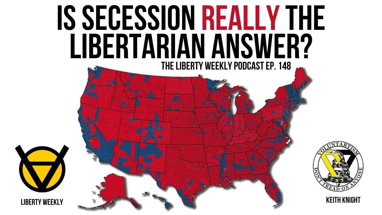 Is Secession *Really* the Libertarian Answer? Ep. 148
