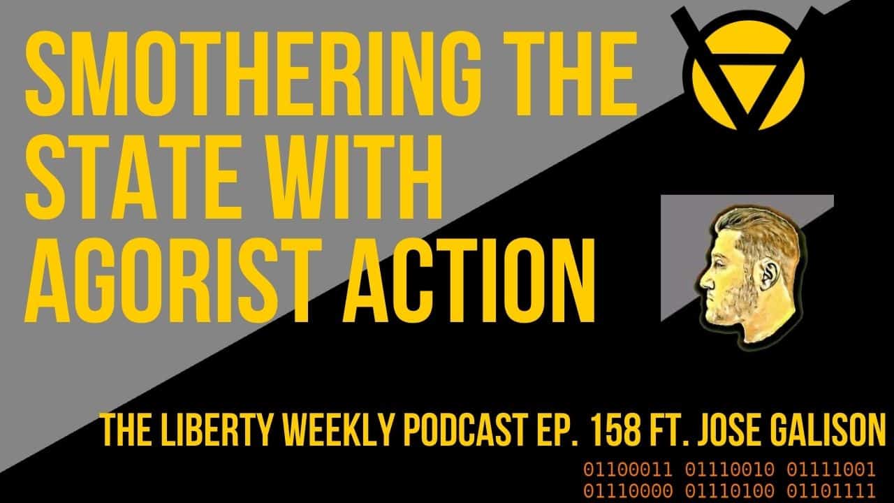Smothering the State w/ Agorist Action ft. Jose Galison Ep. 158