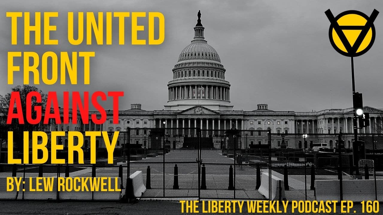 Lew Rockwell’s The United Front Against Liberty Ep. 160