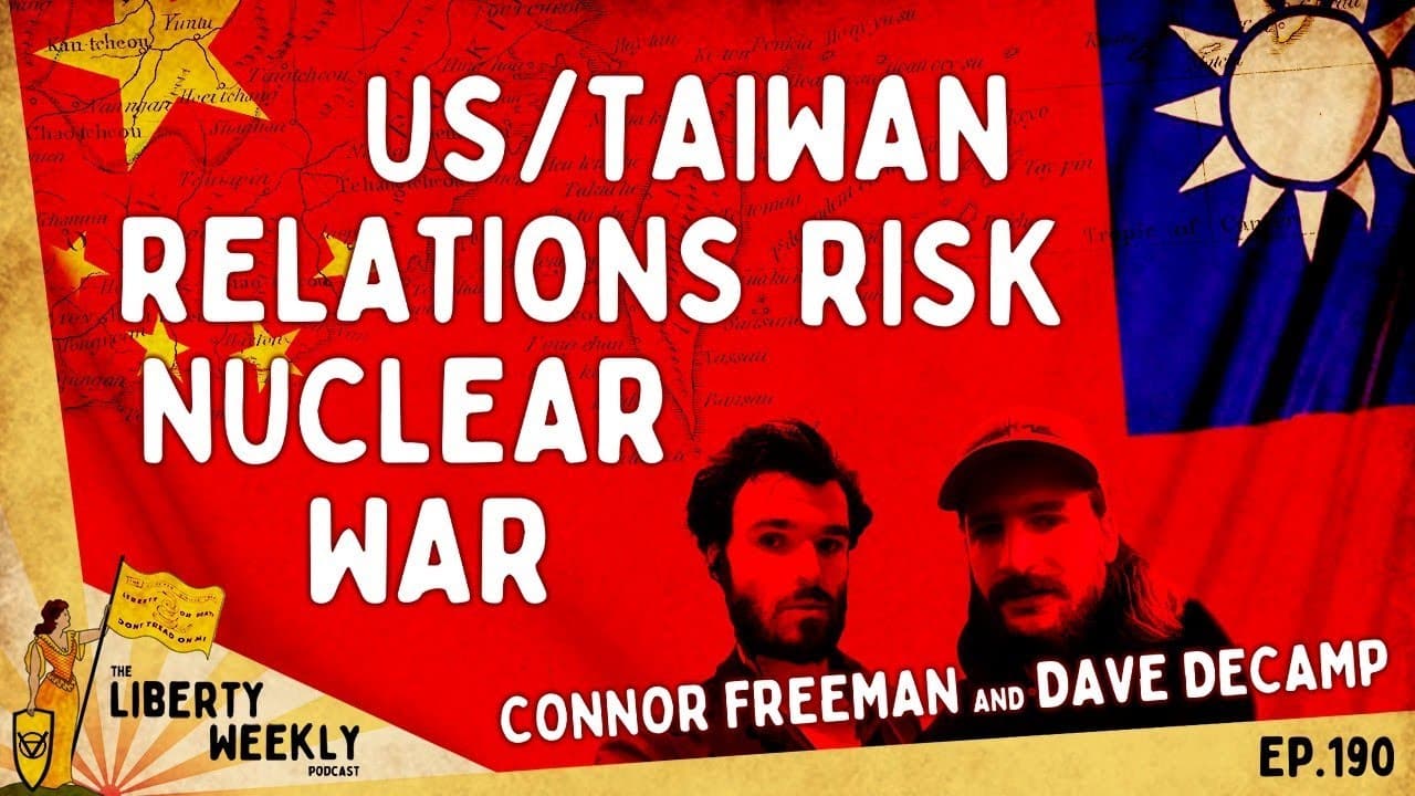 US/Taiwan Relations Risk Nuclear War ft. Dave DeCamp and Connor Freeman Ep. 190