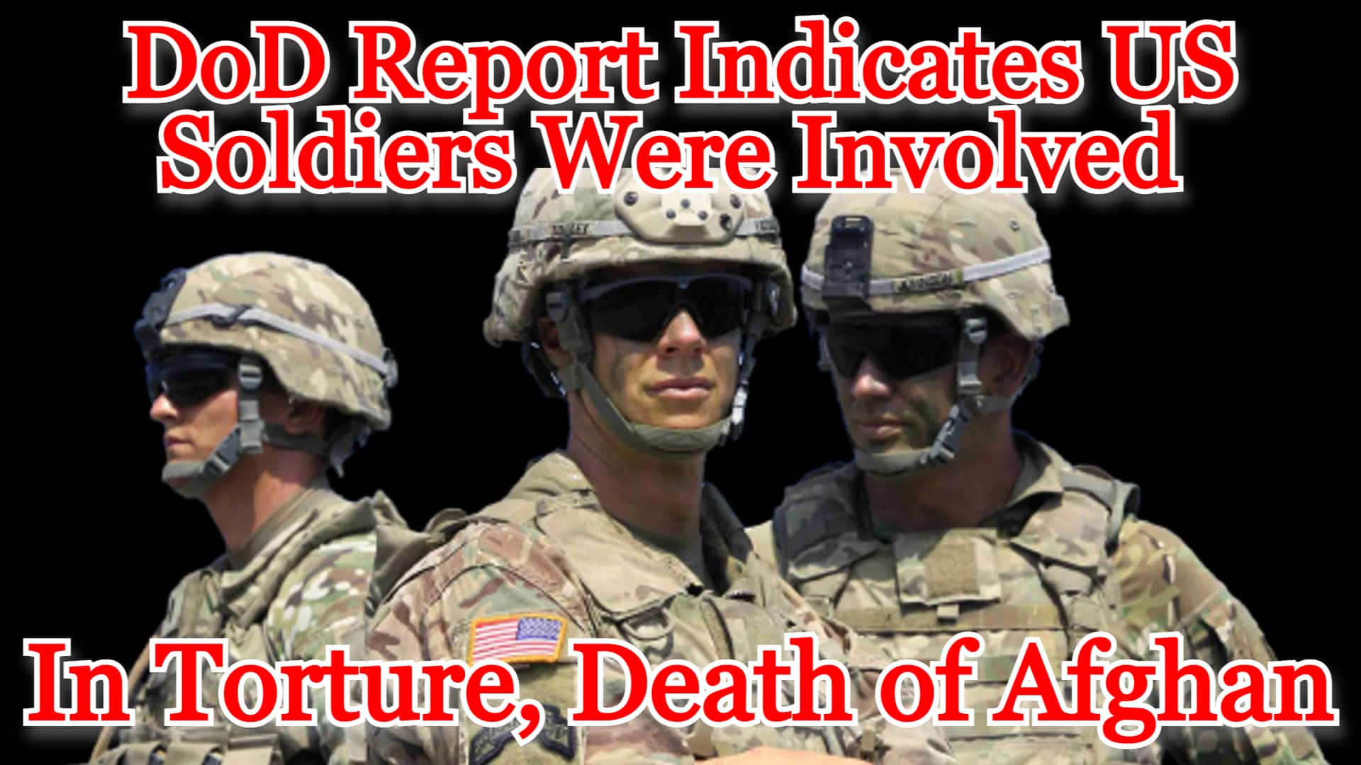 COI #257: DoD Report Indicates US Soldiers Were Involved Torture, Death of Afghan