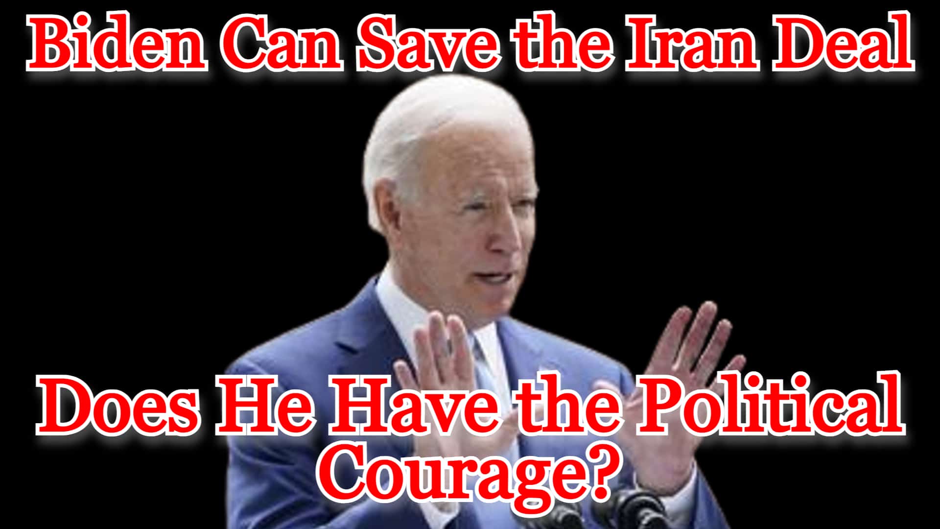COI #262: Biden Can Save the Iran Deal, Does He Have the Political Courage?