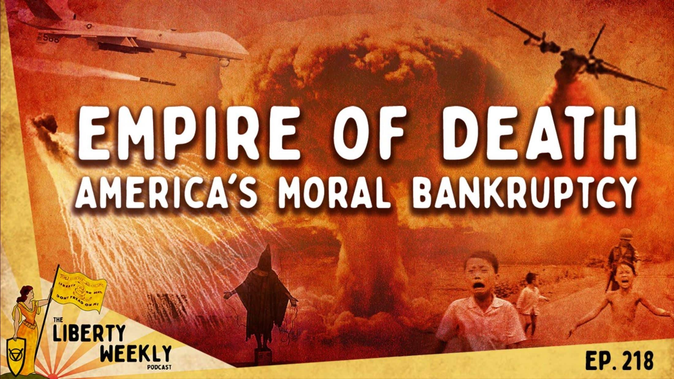 Empire of Death: America’s Moral Bankruptcy Ep. 218