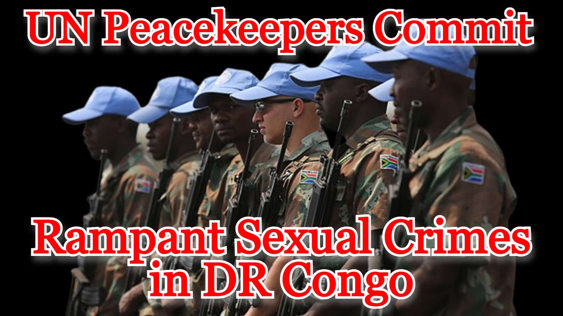 COI #312: UN Peacekeepers Commit Rampant Sexual Crimes in DR Congo