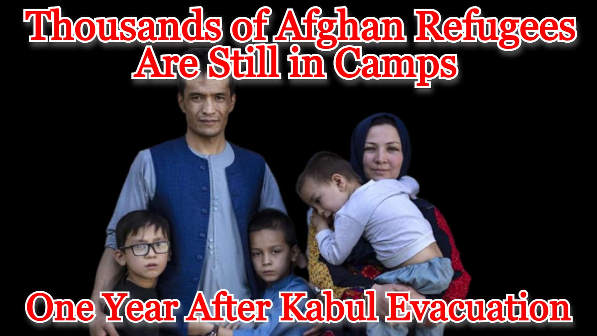 COI #319: Thousands of Afghan Refugees Are Still in Camps One Year After Kabul Evacuation