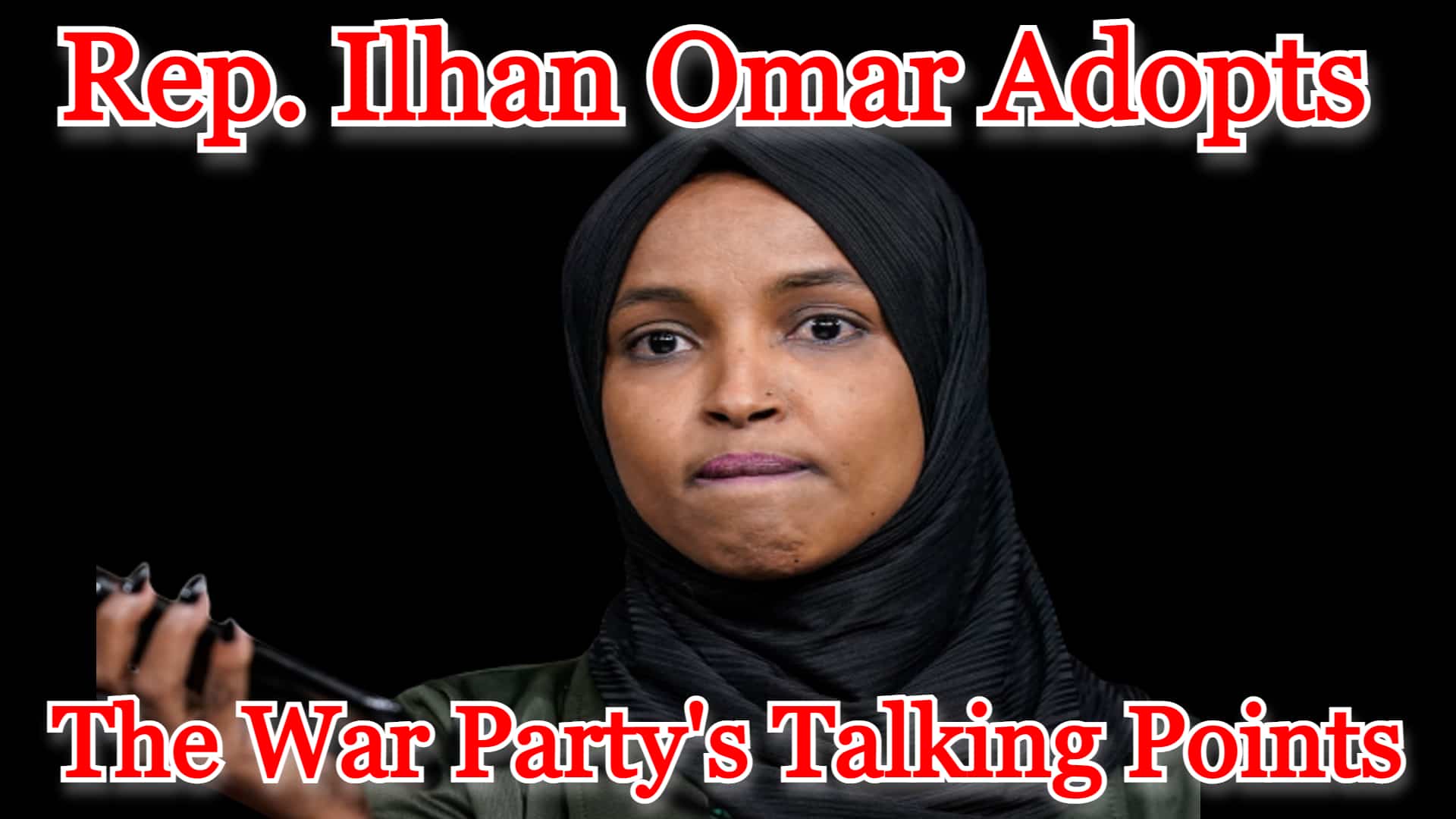 COI #343: Rep. Ilhan Omar Adopts the War Party’s Talking Points