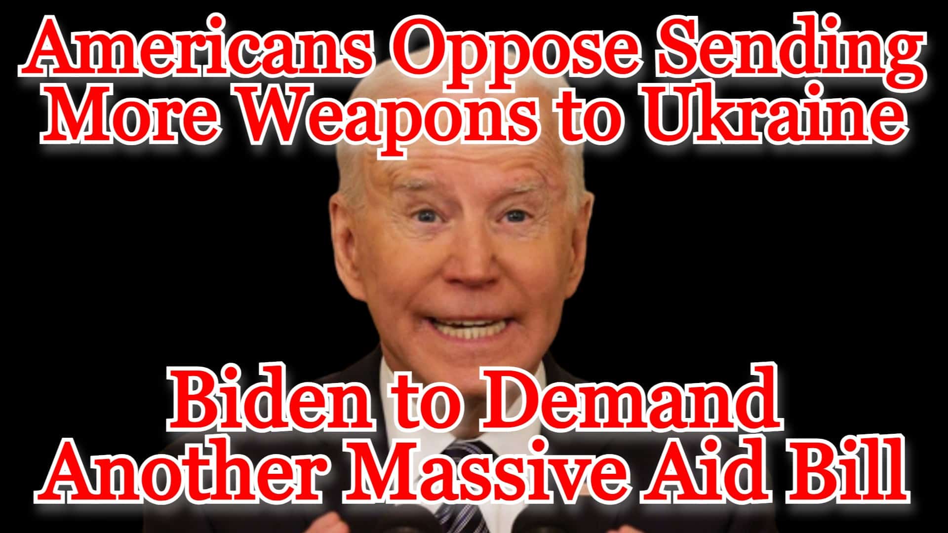 COI #456: Americans Oppose Sending More Weapons to Ukraine, Biden to Demand Another Massive Aid Bill