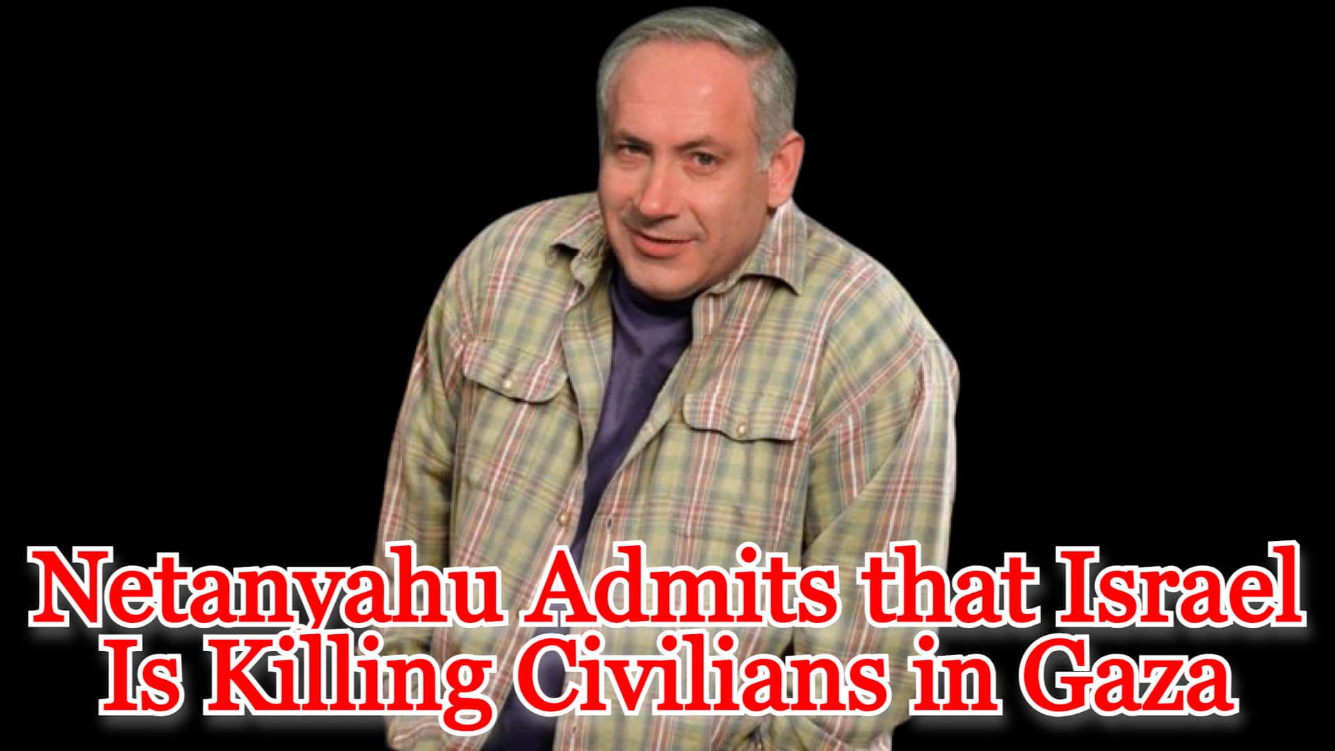 COI #501: Netanyahu Admits that Israel Is Killing Civilians in Gaza