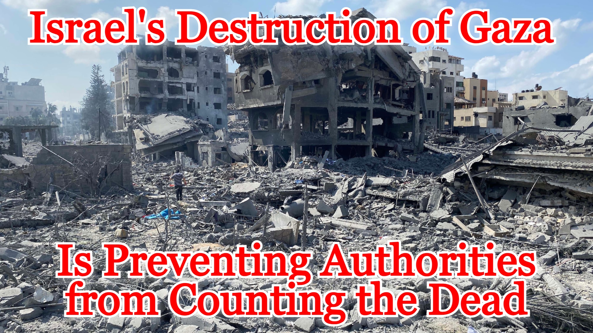 COI #503: Israel’s Destruction of Gaza Is Preventing Authorities from Counting the Dead
