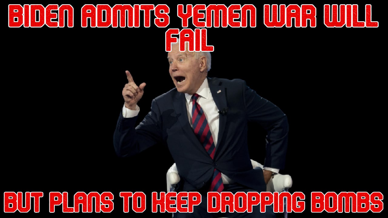 COI #530: Biden Admits Yemen War Will Fail But Plans to Keep Dropping Bombs
